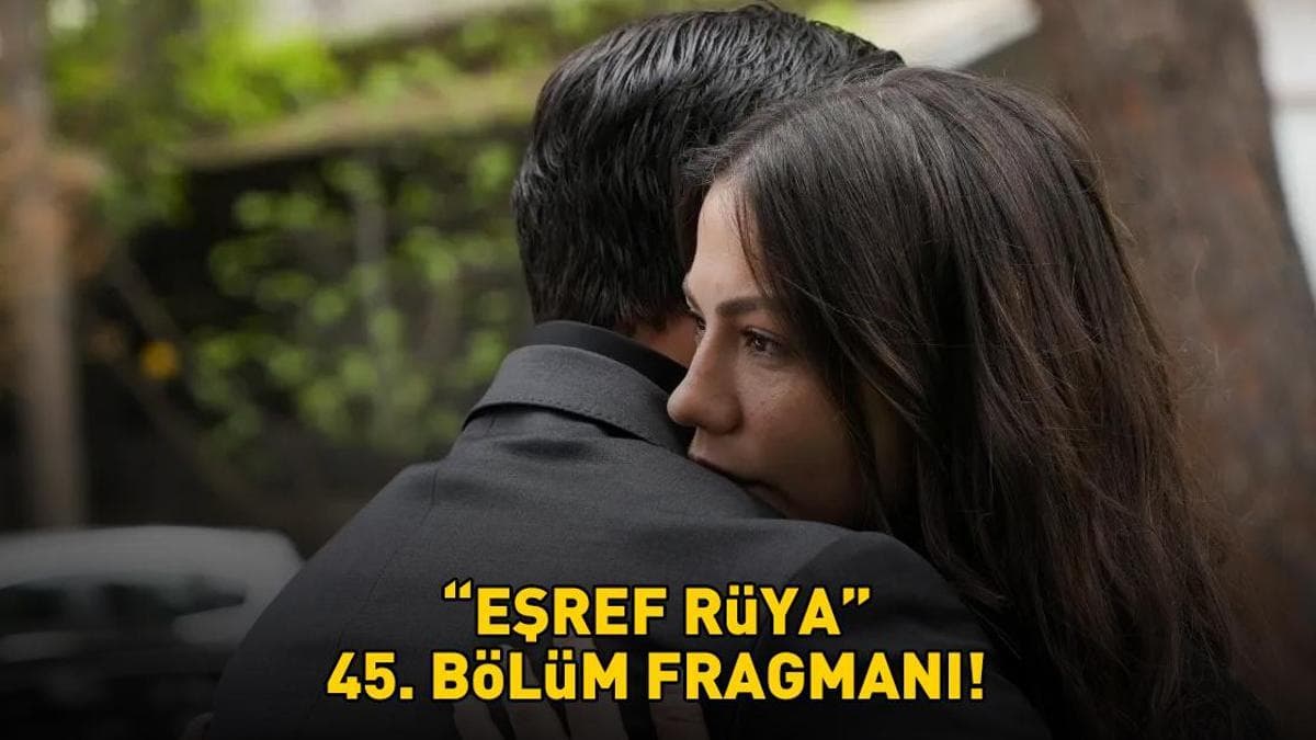 Eşref Rüya'nın 45. Bölüm Fragmanı Yayınlandı mı? Tüm Detaylar Burada